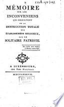 Mémoire sur les inconvéniens qui résultent de la destruction totale des établissemens religieux, par un solitaire patriote