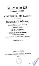 Mémoires anecdotiques sur l'intérieur du palais et sur quelques évenemens de l'Empire depuis 1805 jusqu'au 1er mai 1814 pour servir à l'histoire de Napoléon