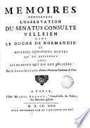 Memoires concernans l'observation du senatus-consulte velléien dans le duché de Normandie, et diverses questions mixtes qui en dependent