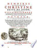 Memoires Concernant Christine Reine De Suede, Pour Servir D'Eclaircissement A L'Histoire De Son Regne Et Principalement De Sa Vie Privée, Et Aux Evenemens De L'Histoire De Son Tems Civile Et Litéraire: Contenant Entr'Autres Un Ouvrages De Cette Savante Princesse Sur Sa Propre Vie