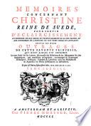 Memoires Concernant Christine Reine De Suede, Pour Servir D'Eclaircissement A L'Histoire De Son Regne Et Principalement De Sa Vie Privée, Et Aux Evenemens De L'Histoire De Son Tems Civile Et Litéraire