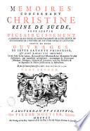 Mémoires concernant Christine, reine de Suède, pour servir d'éclaircissement à l'histoire de son règne et principalement de sa vie privée et aux evenements de l'histoire de son temps civile et litéraire. suivis de deux ouvrages de cette savante princesse, qui n'ont jamais été imprimés ...