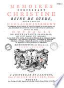Mémoires concernant Christine, reine de Suède, pour servir d'éclaircissement à l'histoire de son règne... suivis de deux ouvrages de cette savante princesse, qui n'ont jamais été imprimés