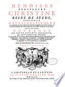 Mémoires concernant Christine, reine de Suède, pour servir d'éclaircissement à l'histoire de son règne... suivis de deux ouvrages de cette savante princesse, qui n'ont jamais été imprimés