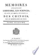 Memoires Concernant L'Histoire, Les Sciences, Les Arts, Les Moeurs, Les Usages, &c. Des Chinois: Par les Missionaires de Pekin