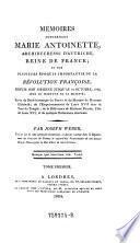 Mémoires Concernant Marie Antoinette, Archiduchesse D'Autriche, Reine De France; Et Sur Plusieurs Époques Importantes De La Révolution Françoise ...