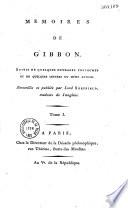 Memoires de Gibbon. Suivis de quelques ouvrages posthumes et de quelques lettres du même auteur. Recueillis et publiés par Lord Sheffield, traduits de l'anglais. Tome I [-II].