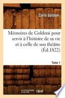 Memoires de Goldoni Pour Servir A L'Histoire de Sa Vie Et a Celle de Son Theatre. Tome 1 (Ed.1822)