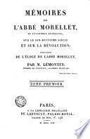 Mémoires de l'abbé Morellet, de l'Académie Française, sur le dix-huitième siècle et sur la révolution précédés de l'Éloge de l'abbé Morellet, par M. Lémontey...