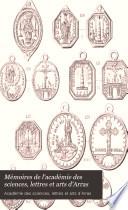 Mémoires de l'académie des sciences, lettres et arts d'Arras