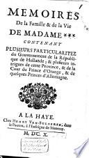 Mémoires de la famille et de la vie de madame***; contenant plusieurs particularitez du gouvernement de la république de Hollande