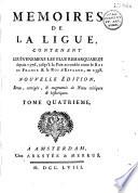 Mémoires de la Ligue contenant les evenemens les plus remarquables depuis 1576, jusqu'à la paix accordée entre le roi de France et le roi d'Espagne, en 1598 [signés Samuel du Lis, pseud. de Simon Goulart] Nouvelle édition revue, corrigée & augmentée de notes critiques & historiques [par l'abbé ClaudePierre Goujet.- Ep. déd. de Samuel du Lis à D. M. D. T.]