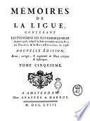Memoires de la ligue, contenant les évenemens les plus remarquables depuis 1576, jusqu'à la paix accordée entre le roi de France & le roi d'Espagne, en 1598. Tome premier [-sixieme]