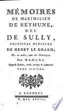 Mémoires de Maximilien de Béthune, duc de Sully ... Mis en ordre, avec des remarques par M. L. D. L. D. L. [i.e. P. M. de l'Écluse des Loges.] Nouvelle édition, revûe, corrigée&augmentée. [With a portrait.]