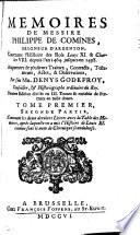Memoires de messire Philippe de Comines, augmentez de plusieurs traittez, contracts, testaments, actes, & observations par D. Godefroy. Dernière éd., augmentée de l'Histoire de Louis xi connue sons le nom de Chronique scandaleuse [by J. de Troyes]. 3 tom. [in 4].