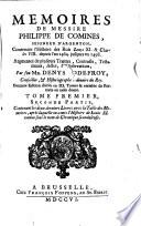 Memoires De Messire Philippe De Comines, Seigneur D'Argenton, Contenans l'Histoire des Rois Louys XI. & Charles VIII. depuis l'an 1464. jusques en 1498. Augmentez de plusieurs Traittez, Contracts ... Derniere Edition