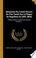 Mémoires Du Comte Horace de Viel Castel Sur Le Règne de Napoléon III (1851-1864): Publiés d'Après Le Manuscrit Original, |...