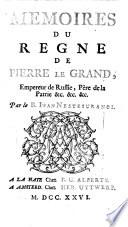 Mémoires Du Regne De Pierre Le Grand, Empereur de Russie, Père de la Patrie &c. &c. &c