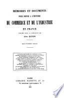 Mémoires et documents pour servir à l'histoire du commerce et de l'industrie en France