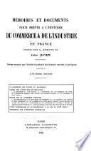 Mémoires et documents pour servir à l'histoire du commerce et de l'industrie en France