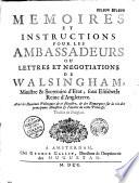 Mémoires et instructions pour les ambassadeurs, ou Lettres et négociations de Walshingham, ministre et secrétaire d'Etat sous Elisabeth, reine d'Angleterre... Traduit de l'anglois