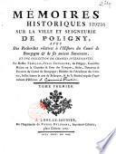 Mémoires historiques sur la ville et seigneurie de Poligny, avec des recherches rélatives à l'histoire du Comté de Bourgogne & de ses anciens souverains, et une collection de chartes intéressantes. Par Messire François-Félix Chevalier,... Tome premier [-second]