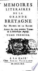 Memoires literaires de la Grande Bretagne par Michel de La Roche, auteur des cinq premiers tomes de la Bibliotheque Angloise...