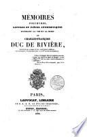 Mémoires posthumes, lettres et pièces authentiques touchant la vie et la mort de Charles-François duc de Rivière, ..