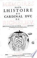 Memoires pour l'histoire du cardinal duc de Richelieu. Recueillis par le sieur Aubery aduocat au Parlement & aux Conseils du roy. Tome premier [-second]