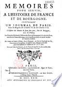 Mémoires pour servir à l'histoire de France et de Bourgogne, contenant un Journal de Paris, sous les règnes de Charles VI. & de Charles VII. L'histoire du meurtre de Jean Sans Peur, duc de Bourgogne, avec les preuves. Les Etats des maisons & officiers des ducs de Bourgogne de la dernière race,... de familles illustres. Des Lettres de Charles le Hardy, duc de Bourgogne au sieur de Neufchastel du Fay, gouverneur du Luxembourg;... pour l'éclaircissement de l'histoire du XIV. & XV. siècle. Avec une table des matières, & des noms de familles les plus considérables dont il est fait mention dans l'ouvrage