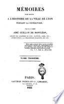 Mémoires pour servir a l'histoire de la ville de Lyon pendant la Révolution par M. l'abbé Aimé Guillon de Montléon, associé des académies de Lyon, Mantoue, Rome, etc., conservateur a la bibliothèque Mazarine, etc., etc. Tome premier [-troisième]