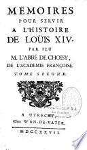 Mémoires pour servir à l'histoire de Louis XIV. Par feu M. l'abbé de Choisy, de l'Académie françoise
