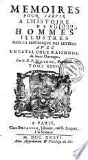 Mémoires pour servir à l'histoire des hommes illustres dans la république des lettres avec un catalogue raisonné de leurs ouvrages...