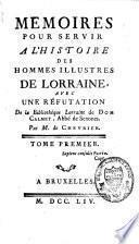 Mémoires pour servir à l'histoire des hommes illustres de Lorraine, avec une réfutation de la Bibliothéque lorraine de Dom Calmet, abbé de Senones. Par M. de Chevrier. Tome premier [-second].