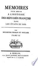 Mémoires pour servir à l'histoire des Réfugiés françois dans les Etats du roi