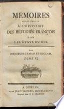 Mémoires Pour Servir À L'Histoire Des Réfugiés François Dans Les États Du Roi