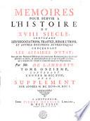 Memoires pour servir a l'histoire du XVIII siecle, contenant les negociations, traitez, resolutions, et autres documens authentiques concernant les affaires d'etat