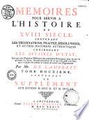 Mémoires pour servir à l'histoire du XVIIIe siècle, contenant les négociations, traitez, résolutions et autres documens authentiques concernant les affaires d'État liez par une narration historique des principaux événemens dont ils ont été précédez ou suivis...