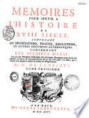 Mémoires pour servir à l'histoire du XVIIIe siècle, contenant les négociations, traitez, résolutions et autres documens authentiques concernant les affaires d'État liez par une narration historique des principaux événemens dont ils ont été précédez ou suivis...