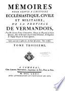 Mémoires pour servir à l'histoire ecclésiastique, civile et millitaire de la province du Vermandois, par M. Louis-Paul Colliette, doyen du doyenné de St Quentin,... Tome premier [-Tome troisieme]