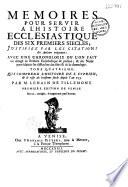 Mémoires pour servir à l'histoire ecclésiastique des six premiers siècles ... avec une chronologie ... par M. Le Nain de Tillemont