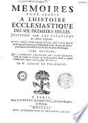 Mémoires pour servir à l'histoire ecclésiastique des six premiers siècles de l'église, par le sieur de Tillemont