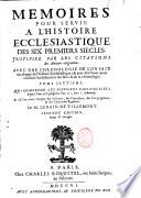 Memoires Pour Servir a L'Histoire Ecclesiastique des Six Premiers Siecles