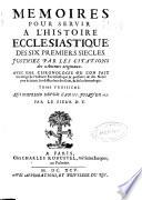 Memoires pour servir a l'histoire ecclesiastique des six premiers siecles