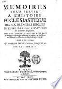 Memoires pour servir a l'histoire ecclesiastique des six premiers siecles