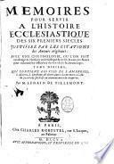 Memoires pour servir a l'histoire ecclesiastique des six premiers siecles. Justifiez par les citations des auteurs originaux. Avec une chronologie, ou l'on fait un abregé de l'histoire ecclesiastique & profane; & des notes pour éclaircir les difficultez des faits & de la chronologie. Tome premier \-seizieme!. ... Par le sieur D. T