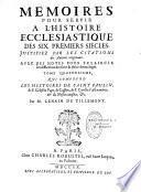 Memoires pour servir a l'histoire ecclesiastique des six premiers siecles. Justifiez par les citations des Auteurs originaux. Avec une chronologie, ou l'on fait un abregé de l'histoire Ecclesiastique & profane; & des Notes pour éclaircir les difficultez des faits & de la chronologie... Par le Sieur De Tillemont. Tome premier [- Tome seizième]