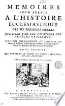 Mémoires pour servir à l'histoire ecclesiastique des six premiers siècles, justifiez par les citations des auteurs originaux