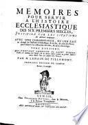 Mémoires pour servir à l'histoire ecclesiastique des six premiers siècles, justifiez par les citations des Auteurs originaux
