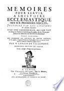 MEMOIRES POUR SERVIR A L'HISTOIRE ECCLESIASTIQUE DES SIX PREMIERS SIECLES, JUSTIFIEZ PAR LES CITATIONS des Auteurs originaux